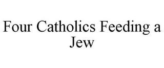 FOUR CATHOLICS FEEDING A JEW 