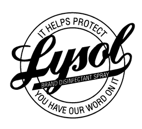 LYSOL IT HELPS PROTECT YOU HAVE OUR WORD ON IT 