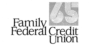 65 FAMILY FEDERAL CREDIT UNION 