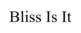 BLISS IS IT 
