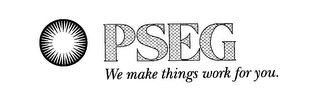 PSEG WE MAKE THINGS WORK FOR YOU. 