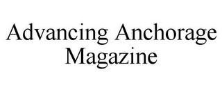 ADVANCING ANCHORAGE MAGAZINE 