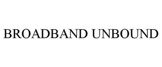 BROADBAND UNBOUND 