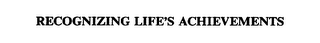 RECOGNIZING LIFE'S ACHIEVEMENTS 