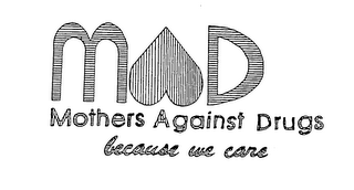 MAD MOTHERS AGAINST DRUGS BECAUSE WE CARE 