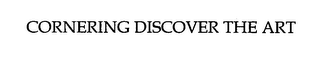 CORNERING DISCOVER THE ART 
