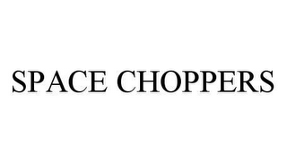 SPACE CHOPPERS 