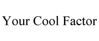 YOUR COOL FACTOR 