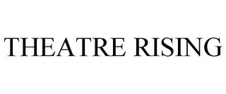 THEATRE RISING 