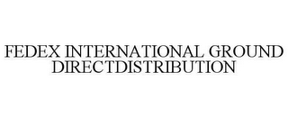 FEDEX INTERNATIONAL GROUND DIRECTDISTRIBUTION 
