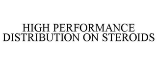 HIGH PERFORMANCE DISTRIBUTION ON STEROIDS 