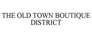 THE OLD TOWN BOUTIQUE DISTRICT 