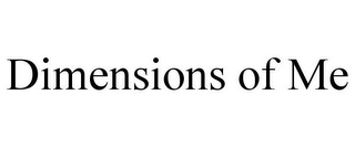 DIMENSIONS OF ME 