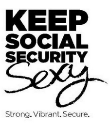 KEEP SOCIAL SECURITY SEXY STRONG. VIBRANT. SECURE. 