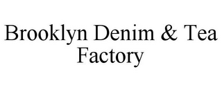 BROOKLYN DENIM & TEA FACTORY 