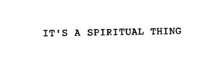 IT'S A SPIRITUAL THING 