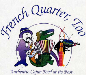 FRENCH QUARTER, TOO AUTHENTIC CAJUN FOOD AT ITS BUST.. 