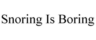 SNORING IS BORING 