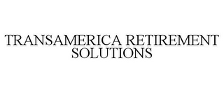 TRANSAMERICA RETIREMENT SOLUTIONS 