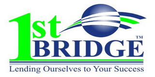 1ST BRIDGE LENDING OURSELVES TO YOUR SUCCESS 