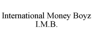 INTERNATIONAL MONEY BOYZ I.M.B. 