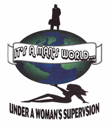 IT'S A MAN'S WORLD UNDER A WOMAN'S SUPERVISION 