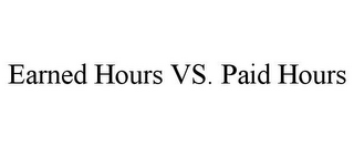 EARNED HOURS VS. PAID HOURS 