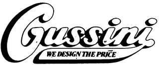 GUSSINI, WE DESIGN THE PRICE 