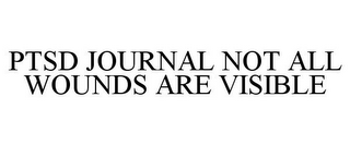 PTSD JOURNAL NOT ALL WOUNDS ARE VISIBLE 