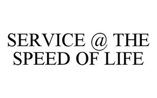 SERVICE @ THE SPEED OF LIFE 