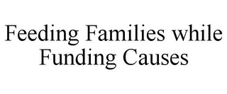 FEEDING FAMILIES WHILE FUNDING CAUSES 