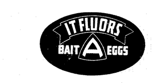 IT FLUORS A BAIT EGGS 