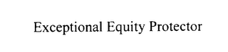 EXCEPTIONAL EQUITY PROTECTOR 