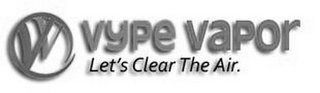 VYPE VAPOR LET'S CLEAR THE AIR 