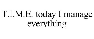 T.I.M.E. TODAY I MANAGE EVERYTHING 