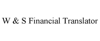 W & S FINANCIAL TRANSLATOR 