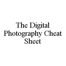 THE DIGITAL PHOTOGRAPHY CHEAT SHEET 