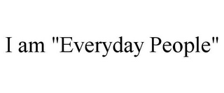 I AM "EVERYDAY PEOPLE" 