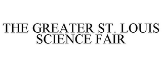 THE GREATER ST. LOUIS SCIENCE FAIR 