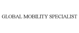 GLOBAL MOBILITY SPECIALIST 