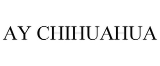 AY CHIHUAHUA 