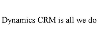 DYNAMICS CRM IS ALL WE DO 