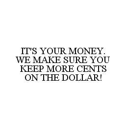 IT'S YOUR MONEY.  WE MAKE SURE YOU KEEP MORE CENTS ON THE DOLLAR! 