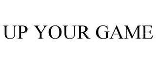 UP YOUR GAME 