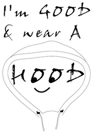 I'M GOOD & WEAR A HOOD 