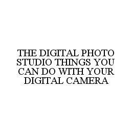 THE DIGITAL PHOTO STUDIO THINGS YOU CAN DO WITH YOUR DIGITAL CAMERA 