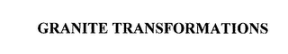 GRANITE TRANSFORMATIONS 
