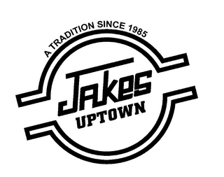 JAKES UPTOWN A TRADITION SINCE 1985 