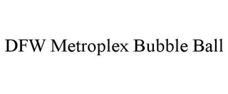 DFW METROPLEX BUBBLE BALL 