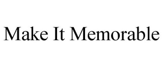 MAKE IT MEMORABLE 